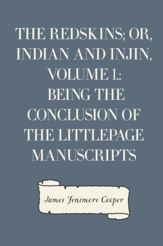 The Redskins; Or, Indian and Injin, Volume 1.: Being the Conclusion of the Littlepage Manuscripts
